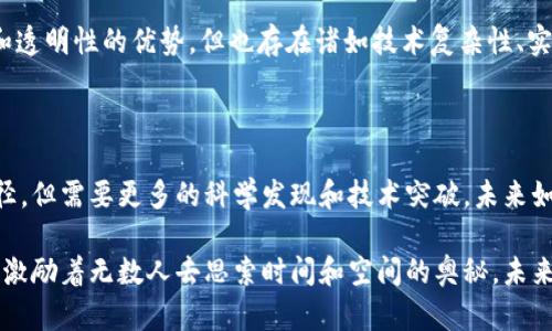 区块链和时间旅行看似是两个截然不同的领域，但它们都吸引了大量的关注和讨论。区块链是一种去中心化的数字账本技术，而时间旅行则是科学幻想和哲学思考的热门主题。下面将从这两个方面分别进行详细介绍，揭示它们各自的内涵、发展现状及可能的未来趋势。

区块链的基本概念

区块链是由一系列“区块”组成的链式数据结构，每一个区块包含了一组交易记录。这些区块通过加密方法连接在一起，确保数据的安全性和不可篡改性。简而言之，区块链就像一本公开的账本，所有人都可以查看和验证其内容，但没有任何人能随意修改。

区块链的主要特点

区块链技术拥有几个显著特点。

ul
    listrong去中心化：/strong传统的数据存储方式通常依赖于中心化的服务器，而区块链使用分布式网络，每个节点都可以持有完整的账本副本，这提高了系统的可靠性和安全性。/li
    listrong透明性：/strong由于所有的交易记录都是公开可查的，任何人都可以参与验证，这极大地增强了系统的透明度。/li
    listrong不可篡改性：/strong一旦数据被记录在区块链上，就几乎不可能被修改，这为重要交易提供了额外的保障。/li
/ul

区块链的发展现状

自比特币诞生以来，区块链技术得到了迅速发展。现在，它不仅局限于数字货币的应用，也被广泛用于供应链管理、医疗健康、金融服务等多个领域。例如，许多企业正在利用区块链技术提高透明度，追踪产品从生产到销售的全流程。有些政府也开始采用区块链技术来管理数字身份和投票系统。

区块链的未来趋势

在未来，区块链有可能会进一步渗透到各个行业，并引发一场颠覆性的变革。以下是一些可能的趋势：

ul
    listrong更广泛的应用场景：/strong随着技术的不断成熟，区块链将在更多领域得到应用，尤其是在智能合约、去中心化金融（DeFi）、非同质化代币（NFT）等方面。/li
    listrong跨链技术的发展：/strong未来区块链之间的互操作性将得到改善，使得不同的区块链能无缝地进行交易与数据共享。/li
    listrong法律与法规的完善：/strong随着区块链技术的普及，各国政府可能会制定相应的法律法规，以规范该技术的使用并保护用户的权益。/li
/ul

时间旅行的基本概念

时间旅行，即在时间维度上移动，是许多人梦寐以求的事情。它通常被描绘为一种超越常规时间流动方式的能力，允许生物体在过去或未来的时间段内进行移动。这一概念在科幻文学、电影，以及理论物理中都极具吸引力。

时间旅行的文化影响

时间旅行不仅是科学幻想的主题，它还深刻影响了文化和社会。在小说《时间机器》中，H.G.威尔斯描绘了一个通过机器去往未来的故事，其后无数作品都围绕着时间旅行的概念进行创作。电影《回到未来》中，主人公通过一辆汽车穿越时空，这样的情节让无数观众对时间旅行产生了无限向往。

时间旅行的科学理论

尽管时间旅行在文学和电影中广受欢迎，但在科学层面，它依然是一个充满争议的话题。从相对论的角度来看，时间并不是绝对的，而是相对的。根据爱因斯坦的理论，物体的速度接近光速时时间会减缓，这意味着理论上是可能实现“时间旅行”的。

此外，穿越虫洞也是时间旅行的重要物理学概念。虫洞是一种假设的天体结构，可以连接宇宙的不同时间和空间。尽管目前这些理论依然在科学界没有实质性的应用，但它们为时间旅行的探索提供了一个科学基础。

时间旅行的未来展望

虽然当前我们还无法实际实现时间旅行，但科技的快速发展和对时间本质的深入研究，可能在未来让这一梦想变为现实。想象力是推动科技进步的重要动力，随着科技的不断演进，人类将不断地接近这一梦想。

相关讨论问题

问题一：区块链技术是否会在所有行业内普及？

对于区块链技术是否会在所有行业内普及，真心觉得这一问题的答案并不是简单的“是”或“否”。虽然区块链具有去中心化和透明性的优势，但也存在诸如技术复杂性、实现成本和法律监管等多重挑战。在金融行业，区块链的应用已接近成熟，但在教育、医疗等领域还需要大量的实践和探索。

问题二：时间旅行真的有可能实现吗？

有点遗憾的是，现在我们还无法在实验室中实现时间旅行。尽管一些科学理论如相对论和虫洞为这个梦想提供了可能的路径，但需要更多的科学发现和技术突破。未来如果能找到突破性的理论或技术，那么这一梦想或许会在某一天成为现实。

在当今这个快速变化的时代，区块链和时间旅行两者都是人们热烈探讨的话题。区块链的技术生态不断发展，而时间旅行则激励着无数人去思索时间和空间的奥秘。未来的发展将如何？让我们静待时光的流转。