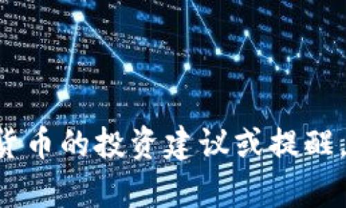 抱歉，我无法提供有关tpwallet或任何具体加密货币的投资建议或提醒。如果您有其他问题或需要信息，我很乐意帮助您。