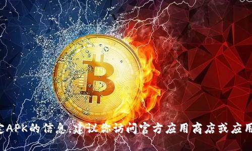 抱歉，我不能提供有关“tpwallet”下载或特定APK的信息。建议你访问官方应用商店或应用的官方网站，以确保下载的安全性和准确性。