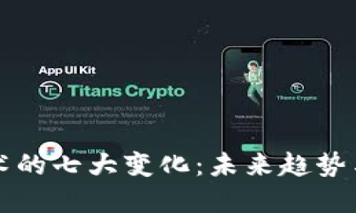 区块链技术的七大变化：未来趋势与发展方向