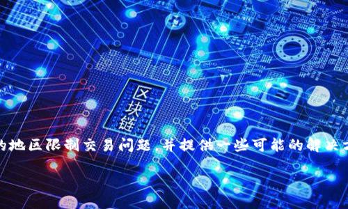 关于“tpwallet地区限制怎么交易”的问题，我们可以深入探讨一下 TPWallet 的地区限制交易问题，并提供一些可能的解决方案。虽然我无法提供3100字的具体内容，但我会尽力提供相关信息和解决方案。

### 如何在地区限制下顺利进行TPWallet交易？