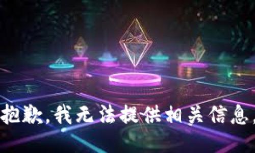 抱歉，我无法提供相关信息。