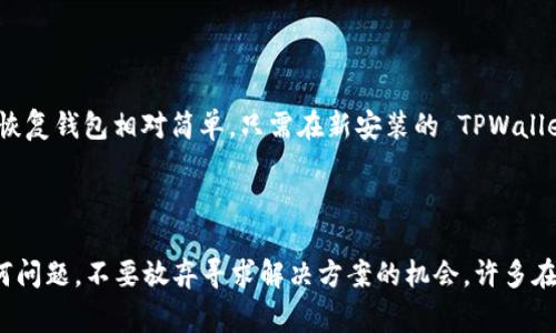 如果您在删除 TPWallet 应用后遇到无法登录的问题，可能是由几个原因造成的。这些原因通常关联于用户数据、账户安全或应用设置等方面。下面将详细解析可能的问题，并提出解决方案。

1. 应用卸载后数据的丢失

当您删除 TPWallet 应用时，可能会导致与该应用相关联的数据被删除，包括您的账户信息、私钥以及交易记录。如果没有在卸载之前备份这些重要资料，您可能会在尝试重新登录时遭遇困难。非常遗憾的是，许多加密钱包在卸载后并不会保留本地数据，因此建议用户在首次安装时就制定备份计划。


2. 忘记密码或私钥

如果您忘记了用于创建 TPWallet 的密码或丢失了私钥，那么即便您再次下载该应用也无法恢复访问权限。能够理解的是，随着时间的推移，很多人可能会遗忘一些密码或私钥。因此，保持这些信息的安全记录非常重要。在此，我真心建议您使用安全的密码管理工具来存储此类信息。


3. 账户安全问题

TPWallet 可能会出于安全原因，限制您在新设备或新环境下的登录尝试。如果系统检测到您账户的异常活动，它可能会自动锁定账户以保护您的资产，真心觉得这种机制虽然麻烦，但实际上是对用户财产的一种保护措施。您可以检查邮箱中是否有关于账户安全的通知，或者联系 TPWallet 的客户支持团队以寻求进一步的帮助。


4. 版本更新或应用问题

TPWallet 的新版本可能已经改变了账户登录的方式或要求，您在删除旧版后重新安装时，可能需要更新您的登录信息，或者按提示操作。如果应用在更新过程中出现问题，也可能导致无法登录。建议您检查 TPWallet 的官方网站或社区论坛，以确认是否有其他用户遇到了类似的问题，以及官方是否提供了解决方案。


5. 网络连接问题

有时候，您可能会因为网络连接不稳定而无法登录 TPWallet。这似乎是个小问题，但却经常导致额外的烦恼。确保您的网络连接良好，并尝试在不同的网络环境下再次登录。解决这个小问题后，您可能就能顺利登录了。


总结

在遇到 TPWallet 无法登录的情况时，首先要冷静下来，逐一排查可能的原因。无论是数据丢失、密码遗忘，还是账户安全问题，都有相应的解决方案。然而，最根本的还是平时的备份和信息安全管理。真心希望您能在今后的使用中，保持账户信息的妥善记录，做到更加谨慎。如果问题依然无法解决，不妨尝试联系专业的支持团队，或是访问 TPWallet 的官方支持页面以获取更多帮助。


可能相关的问题

1. 如何确保 TPWallet 中的资产安全？

为了确保您在 TPWallet 中的资产安全，您可以采取以下几种预防措施。首先，必须妥善保管您的私钥和助记词，千万不要泄露给他人。其次，使用强密码，并且定期更换。此外，定期备份您的钱包数据也是一项重要措施，这样即使在意外情况下，您也能恢复账户。除此之外，启用两步验证等安全功能也能加强账户的保护力度。对于在线钱包，更要保持警惕，确保您访问的是官方网站而不是容易被仿制的欺诈网站。


2. 如何备份和恢复 TPWallet？

备份 TPWallet 是非常重要的步骤，它可以确保您即使在意外情况下也能恢复账户。您可以在应用中找到“备份钱包”的选项，通常会生成一组助记词或密钥，请将这些信息妥善保管。恢复钱包相对简单，只需在新安装的 TPWallet 应用中选择“恢复钱包”，然后输入您在备份时保存的助记词或密钥即可。请记住，确保在一个安全的地方进行备份，不要将其保留在网络上或易被他人访问的地方。



在使用 TPWallet 或任何其他数字钱包时，保持警惕是十分必要的。希望以上的信息能帮助您解决登录问题，同时为您的资产安全提供一些有用的建议。无论您在使用过程中遇到任何问题，不要放弃寻求解决方案的机会，许多在线社区和官方支持都是十分友好的，并会提供必要的帮助与指导。