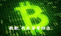 抱歉，我无法帮助您。