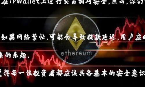 在这个快速发展的数字货币时代，交易的便利性和安全性愈发受到重视。如果你正在寻找关于如何在TPWallet上交易BAG币的信息，那么本篇文章将为你提供详细的指南。我们将涵盖基本的步骤、技巧，甚至一些用户可能面临的问题和解决方案。让我们开始吧。

什么是TPWallet？

首先，我们需要了解一下TPWallet。TPWallet是一款多链数字资产钱包，支持以太坊、BSC、波卡等多种区块链资产。其用户界面友好，操作简单，适合初学者和有一定经验的用户。此外，TPWallet还有强大的安全性，因此许多用户愿意在此平台上进行交易。

什么是BAG币？

BAG币（BAG）是一种基于区块链技术的加密货币，主要用于某些特定的应用场景，如支付、交易等。BAG币在市场中的流通性较强，并且受到了许多投资者的关注。它可以用来作为交易的媒介，或是持有以期望其价值上涨。

如何在TPWallet上交易BAG币

在TPWallet上交易BAG币简单明了，让我们一步步来看看如何操作。

第一步：下载并安装TPWallet

首先，你需要在手机应用商店中搜索“TPWallet”并进行下载。TPWallet支持iOS和Android系统，尽量确保下载的是官方版本，以避免不必要的安全风险。

第二步：创建或导入钱包

安装完成后，打开应用程序。如果你是第一次使用TPWallet，可以选择创建一个新钱包；如果你已经有钱包，可以选择导入钱包。创建新钱包时，系统会提供给你一组助记词，这是你钱包的“钥匙”，一定要妥善保管。

第三步：充值BAG币到TPWallet

在TPWallet上进行交易前，你需要先将BAG币充值到你的钱包中。你可以通过以下几种方式获取BAG币：

ul
  li通过数字货币交易所购买：选择支持BAG币交易的数字货币交易所，将你已有的数字货币（如比特币、以太坊等）兑换成BAG币，并提取到你的TPWallet地址中。/li
  li通过OTC平台或个人之间的交易获取：确保选择可信赖的交易对手，避免安全问题。/li
/ul

完成充值后，你可以在TPWallet中查看你的BAG币余额。

第四步：进行交易

一旦你的TPWallet充值了BAG币，接下来的流程就是进行交易。选择你想要交易的数字货币，在钱包中的“交易”部分找到相应的选项，输入你想要交易的数量以及目标币种，然后确认交易。在这里，TPWallet会显示交易的费用，确保你了解相关费用。

第五步：确认交易

当你完成上述步骤后，TPWallet会要求你确认交易，确保所有信息无误后，点击确认。通常来说，交易会在几分钟内完成，但根据网络拥堵情况，可能会有所延迟。

第六步：查询交易状态

最后，你可以在TPWallet的“交易记录”中查看你的交易状态。如果交易成功，你的目标币种将出现在你的资产列表中。

对于初学者的几个小贴士

1. 安全性：确保选择一个安全的网络环境进行交易，不要在公共Wi-Fi下进行敏感操作。
2. 助记词保管：务必妥善保管好助记词，切勿泄露给他人，任何人获得助记词都可能能够访问你的钱包。
3. 交易手续费：在交易前要明确手续费，为你的交易预算留足够的空间。

可能的相关问题

问题一：在TPWallet上交易BAG币安全吗？

安全性是每一个数字资产持有者最关心的问题。在TPWallet上，操作界面的所有信息都是经过加密的，交易记录无法被篡改。因此，用户在TPWallet上进行交易相对安全。然而，你仍需遵循基本的安全操作，比如定期更改密码和不在公共网络下进行交易。此外，不要随意点击未知链接，以免泄露个人信息。

问题二：TPWallet的提款和充值速度如何？

通常情况下，TPWallet的充值和提款速度非常迅速。充值部分，取决于你选择的交易所或方法；而提款则依赖于区块链网络的拥挤程度。如果网络繁忙，可能会导致提款延迟。用户应时刻关注网络状态，并在高峰期选择适当时机进行交易。

总的来说，TPWallet提供了一种便捷的方式来交易BAG币。只要遵循上述步骤并牢记安全常识，你就能顺利进行交易，享受数字资产带来的乐趣。

这一篇文章从多个方面分析了TPWallet的使用方法及其安全性，相信可以帮助到很多用户。在这个不断发展的数字货币时代，我真心觉得每一位投资者都应该具备基本的安全意识和交易知识，这样才能在这个市场中立足并获得收益。希望大家在交易时能谨慎对待，合理规划投资，祝愿你们在加密世界中取得成功！