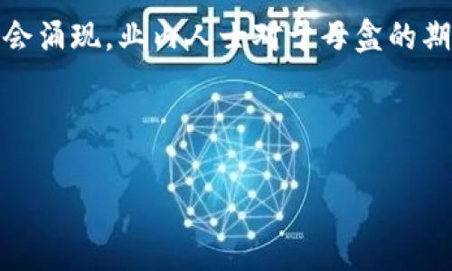区块链母盒（Blockchain Motherbox）并不是一个广为人知的术语，因此在某些情况下，可能会存在不同的解释或定义。一般而言，“母盒”通常指的是一个核心或中心的装置，能够连接和协调不同的系统或功能。在区块链的背景下，母盒可能指的是一个集成了多种区块链功能和服务的平台，旨在为用户提供简便的访问和使用区块链技术的方式。

### 母盒的可能特征

1. **多链支持**：许多区块链母盒可能支持多条区块链，这意味着用户可以在一个平台上进行交互。
2. **可扩展性**：区块链技术通常需要能够处理不断增长的数据量和用户需求，母盒可能设计为高度可扩展，以满足这些需求。
3. **安全性**：安全性是区块链技术的一个核心要求，母盒可能集成了多种安全层来保护用户的数据和交易。

### 区块链母盒的可能应用

1. **金融服务**：母盒可以支持去中心化金融（DeFi）的应用，使用户能够轻松接入不同的金融工具。
2. **智能合约执行**：母盒可能提供智能合约的创建和执行环境，允许用户在无需深入了解区块链技术的情况下，利用智能合约的优势。
3. **数据存储与分享**：可以作为一个安全的数据存储和分享平台，允许用户按需存取信息，并保证信息的安全性。

### 踏入区块链新世界

真心觉得，区块链母盒的概念给新入门的开发者和企业带来了无尽的可能性。随着技术的发展，母盒的出现或许可以打破传统块链应用的复杂性，让更多的人受益。不再需要具备深厚的技术背景，任何人都可以入门区块链的世界。

### 未来的展望

尽管区块链母盒的概念还处于初步阶段，但它的未来潜力是令人振奋的。随着区块链技术的逐渐普及和消费者对安全性与隐私的重视，更多的母盒项目可能会涌现。业内人士对于母盒的期待，可以视为对未来技术交互的美好愿景，然而，这一切都需要时间来检验其可行性。

---

如果您有其他具体的问题或需要深入探讨某个方面，请随时提问！