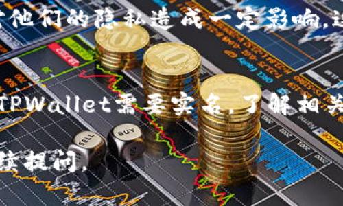 关于TPWallet是否需要实名的问题，具体要求可能会因地区和钱包公司的政策而有所不同。以下是一些相关信息：

1. **TPWallet概述**：
   TPWallet是一款为用户提供crypto资产管理的平台，支持多种加密货币的存储、交易和管理。因为它涉及到加密货币的交易和管理，TPWallet的实名制政策可能会受到其合规要求的影响。

2. **实名认证的必要性**：
   许多国家和地区对加密货币交易所和钱包都提出了监管要求，这通常包括KYC（了解你的客户）政策。KYC要求企业确认客户的身份，以防止洗钱活动和金融诈骗。在这种情况下，使用TPWallet的用户可能需要提供一定的身份证明材料。

3. **用户体验**：
   对于希望匿名或小额交易的用户来说，实名认证可能是一个负担。很多用户可能会觉得这样的措施对他们的隐私造成一定影响。这种情况下，用户通常会考虑使用不需要实名的其他钱包。

4. **总结**：
   如果你在考虑使用TPWallet，建议查看其官网或直接联系其客服，以获得最新的实名认证政策。如果TPWallet需要实名，了解相关的合规要求和风险是非常重要的。

希望这些信息能够帮助你更好地理解TPWallet是否需要实名的问题！如果你还有其他相关问题，欢迎继续提问。