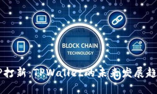 新币LP打新：TPWallet的未来发展趋势分析