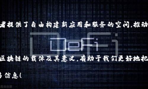 区块链技术是一种去中心化的数字账本，它的载体通常指的是承载区块链数据和协议的技术平台或应用。然而，这个概念并不局限于单一定义。我们可以详细探讨一下区块链的载体以及它在不同上下文中的意义。

### 区块链载体的定义

#### 1. 技术平台

区块链技术的载体可以是实现区块链协议的技术平台。这些平台提供了构建分布式应用程序和智能合约的基础设施。例如，以太坊就是一个非常常见的区块链平台，它支持智能合约的创建和执行。

#### 2. 代币和数字资产

在区块链生态系统中，代币或数字资产也是一种重要的载体。它们通过区块链网络进行交易和转移，代表了一种价值的转移。例如，比特币是最著名的加密货币，可以视为区块链技术的载体，它不仅是数字资产，也是一种价值存储和转移工具。

#### 3. 去中心化应用（dApps）

去中心化应用（dApps）是运行在区块链上的应用程序。它们通常使用智能合约进行后端处理，使得应用更加透明和安全。dApps是区块链技术的一个重要载体，可以将各种功能和业务逻辑实现，通过这些应用，用户可以直接与区块链进行交互。

### 区块链载体的意义

#### 1. 提升安全性

区块链的载体通过去中心化的方式来提升数据的安全性。传统的中心化系统容易受到攻击，而区块链通过分布式存储使得数据更难以被篡改。

#### 2. 增强透明度

区块链技术的载体提供了透明的交易记录，用户可以随时查询和验证交易。这对于金融等需要高透明度的行业尤为重要。

#### 3. 促进创新

区块链技术的载体推动了新商业模式的形成，尤其是在金融、供应链和数字身份等领域。它为开发者提供了自由构建新应用和服务的空间，推动了技术创新。

### 结论

区块链的载体是支撑这一技术发展的基础构架，包括技术平台、数字资产和去中心化应用等。理解区块链的载体及其意义，有助于我们更好地把握区块链的发展趋势和未来可能带来的影响。

如果您有其他更具体的问题或者想要深入探讨的某一方面，请告诉我，我将非常乐意为您提供更多信息！