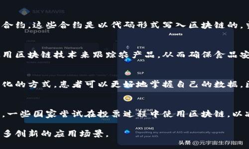 区块链是一个颇具前景的技术，广泛应用于金融、供应链、医疗等多个领域。以下是一些常见的区块链应用示例：

1. 数字货币
比特币是最早也是最著名的区块链应用。它使用区块链技术确保交易安全并消除中介。这使得用户可以直接进行交易，不需要银行的介入。

2. 智能合约
以太坊是一个平台，它不仅仅支持数字货币，还允许开发者创建智能合约。这些合约是以代码形式写入区块链的，当满足特定条件时，会自动执行，这使得合约的执行更加透明和安全。

3. 供应链管理
许多公司使用区块链来追踪产品在供应链上的移动。例如，沃尔玛使用区块链技术来跟踪农产品，从而确保食品安全和新鲜度。这样的应用提供了透明度，降低了腐败风险。

4. 健康记录
在医疗领域，区块链可以帮助存储和共享患者健康记录。通过去中心化的方式，患者可以更好地掌握自己的数据，医疗机构也能更安全地访问相关信息，有效避免数据泄露。

5. 投票系统
区块链技术也被用于投票系统，以确保选举的透明性和可靠性。例如，一些国家尝试在投票过程中使用区块链，以减少选票造假和加强公众信任。

以上是一些区块链应用的例子，随着技术的发展，未来还会涌现出更多创新的应用场景。