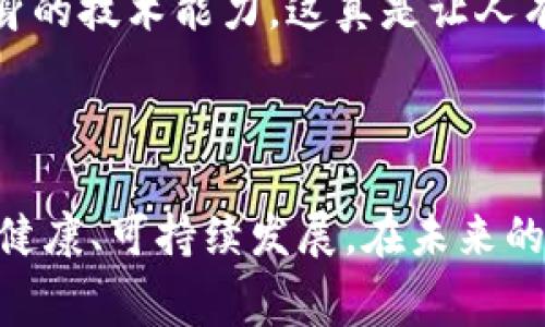 备案区块链企业名录是指由政府相关部门或行业协会等机构，依据法律法规和政策，针对区块链企业进行登记、备案，并汇总形成的一个名录。这类名录通常包括企业的名称、注册信息、经营范围、技术团队及其产品等详细信息。其主要目的在于：

1. **规避风险**：通过备案，有助于防范行业风险，保护投资者和消费者的权益。
2. **规范市场**：促进区块链行业的规范化发展，帮助建立良好的市场秩序。
3. **政策支持**：为备案的企业提供资源、政策支持和技术指导，鼓励区块链技术在各领域的应用。

备案区块链企业名录通常是各国、各地区推动区块链相关业务的重要举措，有助于推动整个行业的健康发展。在一些国家和地区，备案区块链企业甚至可能会成为获得政府项目和财政支持的重要条件之一。

### 备案区块链企业的特征

备案区块链企业通常具备以下几个特征：

1. 技术背景
这些企业往往具备强大的技术基础和研发能力，致力于区块链技术的开发和应用。他们的团队往往包括可以处理复杂技术挑战的软件工程师和区块链专家。

2. 法规遵从
备案的区块链企业需遵循国家和地区的法律法规，确保其商业活动的合法性和合规性。这不仅是备案的前提，也有助于企业在市场中树立信任。

3. 实地应用
许多备案区块链企业在不同的行业中实现了区块链技术的应用，如金融、医疗、供应链、法律等。他们通常会有一系列成功的项目案例，展示其技术的实际价值。

4. 生态合作
这些企业往往会与其他技术公司、科研机构及行业组织合作，共同推动区块链技术的发展与应用，构建生态系统，增强行业的整体竞争力。

### 备案的重要性

1. 增强可信度
通过备案，企业在消费者和投资者面前显示出其合规性和透明度，能够获得更多信任。这种信任在区块链行业尤为重要，因为行业内的虚假项目时有出现。

2. 获得资金支持
备案区块链企业可更容易地获得来自政府或金融机构的资金支持和投资，这对创新和研发尤为关键。常常，政策扶持会优先考虑已备案的企业。

3. 提升竞争优势
备案可以帮助企业快速建立品牌认可度，尤其是在竞争激烈的区块链市场中，拥有备案名录的企业有可能吸引更多的合作与项目机会。

### 可能相关的问题

Question 1: 为什么备案区块链企业名录对于投资者至关重要？
许多投资者在决定投身于区块链项目时，往往缺乏足够的信息来源。备案区块链企业名录提供了一个可靠的信息渠道，使投资者能够识别和评估哪些项目是将资源投入的好去处。真心觉得，没有这个名录，投资者在选择项目时就像在黑暗中摸索，很难做出明智的决策。

Question 2: 备案区块链企业在行业内面临哪些挑战？
尽管备案带来了诸多好处，但备案区块链企业同样面临不少挑战。例如，法规和政策的变化可能会影响企业的发展方向，或者由于技术的快速迭代，企业需要不断更新和完善自身的技术能力。这真是让人有点遗憾，有些优秀的企业在转型过程中可能会遇到瓶颈，导致错失良机。

### 总结

备案区块链企业名录不仅为区块链行业提供了规范化的基础，也为投资者和消费者构建了一个安全可靠的环境。通过对区块链企业的备案，各方可以共同促进这一新兴行业的健康、可持续发展。在未来的市场中，随着技术的成熟和政策的逐步完善，备案区块链企业的作用将愈加重要。这是一个充满机遇与挑战的发展领域，每个参与者都需不断适应变化，迎接未来的挑战与机遇。