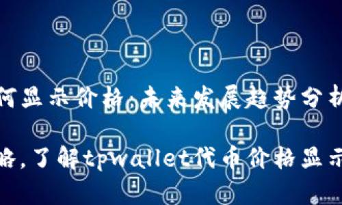 tpwallet代币如何显示价格：未来发展趋势分析

完善你的投资策略，了解tpwallet代币价格显示的未来发展趋势