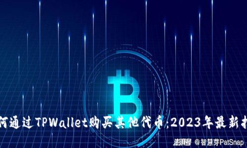 如何通过TPWallet购买其他代币：2023年最新指南