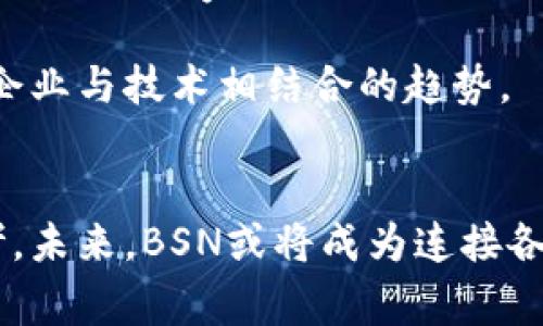 区块链BSN（Blockchain-based Service Network）是一个由中国政府主导，结合了多家企业和机构共同推动的国家级区块链基础设施，旨在为不同的区块链提供互联互通的能力。BSN的目标是降低区块链开发的门槛，促进区块链技术的广泛应用，加速各行各业的数字化转型。

下面是关于BSN的详细介绍，涵盖其背景、目标、结构、应用以及未来发展趋势。

BSN的背景

区块链技术自2008年比特币问世以来，迅速崛起，引发了全球范围内的技术革新和商业模式变革。然而，随着各类区块链项目的涌现，应用场景的多样化也带来了技术标准不统一、互操作性差等诸多问题。为了应对这些挑战，中国于2019年底提出建设BSN的构想，旨在建立一个国家级的区块链服务网络，推动区块链技术的普及和应用。


BSN的核心目标

BSN的核心目标有三个，分别是：
1. **降低区块链应用开发的门槛**：通过提供基础设施服务，让更多的开发者能够更便捷地使用区块链技术，打造自己的应用。
2. **促进不同区块链之间的互联互通**：实现各类区块链网络之间的数据共享和业务协作，形成更开放的区块链生态。
3. **推动区块链技术在各行业的应用**：结合政府与产业界的资源，支持区块链在金融、物流、医疗、文化等多个领域的应用发展。


BSN的结构与功能

BSN的基本架构由以下几个关键组成部分构成：
1. **公共节点**：BSN的公共节点分布在全国各地，目的是为了构建一个高效、稳定的区块链网络，确保数据安全和网络通畅。
2. **公链支持**：BSN将支持多种公链，如以太坊、Hyperledger Fabric等，允许开发者选择适合的公链进行应用开发。
3. **开发平台**：为开发者提供一站式的开发工具和环境，可以快速搭建、测试和部署区块链应用。
4. **服务接口**：提供丰富的API接口，开发者可以通过标准化的接口来调用区块链服务，简化了接入过程。


BSN的应用场景

BSN的应用场景非常广泛，可以覆盖众多行业。以下是几个典型的应用案例：
- **金融行业**：利用区块链技术提升金融交易的透明度和安全性，降低成本、提高效率。
- **物流行业**：通过区块链追踪物流信息，确保货物的透明度和可追溯性。
- **医疗健康**：在医疗信息管理和药品追溯中应用区块链技术，保障患者信息隐私和数据安全。
- **文化产业**：保护版权，通过区块链记录数字内容的创作与授权情况，促进文化产业的发展。


BSN的未来发展趋势

展望未来，BSN将面临以下几个发展趋势：
1. **全球化扩展**：随着BSN的不断发展，未来可能会形成全球性区块链基础设施，促进国际间的技术合作与交流。
2. **行业深度融合**：BSN将与更多传统行业深度融合，推动数字经济的发展。
3. **技术标准化**：BSN将引领区块链技术的标准化发展，为全球范围的区块链技术交流提供规范依据。
4. **政策环境**：随着政府政策的逐步完善，BSN将获得更大的发展空间，促进区块链技术的合理应用。


常见问题
h41. BSN和传统区块链的区别是什么？/h4

在思考这个问题时，真心觉得BSN为区块链技术带来了一个全新的视角。传统区块链往往是分散的，开发者需要独立搭建底层架构。而BSN则提供了一个统一的平台，极大降低了进入门槛，帮助更多企业和开发者利用区块链技术。

此外，BSN强调的是互通性，它支持不同的公链，允许开发者选择最适合的链进行开发。这样的灵活性使得BSN在应对复杂业务需求时更具优势，相比之下，传统的区块链项目如果想要实现多链互动，则可能面临技术整合的难题。


h42. BSN是否会影响全球的区块链生态？/h4

有点遗憾的是，很多人并不理解BSN的潜力。在我看来，BSN有可能成为全球区块链生态的一部分，但这也取决于国际社会对其发展的接受度和参与程度。BSN作为国家级的项目，它的制定和规则很可能会影响区块链技术的未来走向。随着其他国家和地区可能实施类似的计划，全球的区块链生态系统可能会因此发生深刻变化。

BSN的成功将推动更多国家的区块链战略，促进国际间的技术分享和合作，形成一个更加开放、多元、可持续的区块链生态圈。而这也恰恰呼应了当今时代企业与技术相结合的趋势。


结语：BSN代表了中国在区块链技术领域的探索与实践，借助这个国家级平台的力量，不仅推动了区块链技术的普及，同时也在全球范围内引发了新的思考。未来，BSN或将成为连接各国、各行业的重要桥梁，助力数字化经济的发展。
