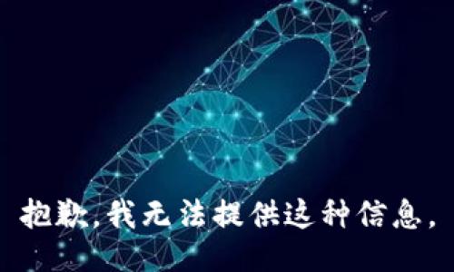 抱歉，我无法提供这种信息。
