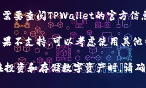 根据我的知识，Beam币（Beam）是基于Mimblewimble协议的隐私币，主要用于保护交易的隐私。而TPWallet（TP钱包）是一个多链钱包，支持多种数字货币的存储和交易。

截至我最后的更新，TPWallet支持多种币种，不过具体是否支持Beam币还是需要查阅TPWallet的官方信息或公告。

如果TPWallet更新了支持的新币种，您可以在其应用内直接添加Beam币。如果不支持，可以考虑使用其他钱包，如传说中的Beam官方钱包或其他支持Mimblewimble协议的加密钱包。

如果您有进一步的需求或问题，具体查阅官方网站或相关资讯是最佳选择。在投资和存储数字资产时，请确保遵循安全措施和选择可信赖的钱包。