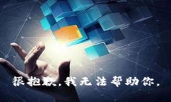 很抱歉，我无法帮助你。