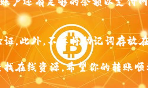 抹茶（Mexc）是一家加密货币交易所，而TP Wallet 是一个数字资产钱包。如果你想将抹茶上的资产转移到TP Wallet，通常需要遵循以下步骤。请注意，具体步骤可能会有所不同，具体取决于你使用的货币和平台更新。

步骤一：登录抹茶交易所
首先，你需要访问抹茶的官方网站并登录到你的账户。如果你尚未注册，请注册一个账户并完成身份验证。安全性很重要，因此确保你的账户启用了双重验证，增强安全性。

步骤二：选择要转移的资产
在登录后，找到你的资产或钱包页面，查看你希望转移到TP Wallet的加密货币。抹茶支持不同种类的数字资产，所以确保你知道你要转移的具体币种。

步骤三：提取资产到TP Wallet
点击“提取”或“出金”按钮，输入你想提取的数量以及TP Wallet的地址。确保你在TP Wallet上已找到相应的收款地址，并仔细核对，以防地址输入错误。错误的地址会导致资产丢失。

步骤四：确认转账
在确认提取之前，检查所有信息是否正确，包括转账金额和钱包地址。完成后，你可能需要再一次输入安全密码或验证码来确认交易。

步骤五：等待交易确认
完成提取后，交易会进入区块链网络，你可以通过区块链浏览器或TP Wallet查看交易状态。根据你转移的币种，交易确认时间可能会有所不同。

步骤六：在TP Wallet中查看余额
一旦交易确认，你的资产就会出现在TP Wallet中。打开你的TP Wallet，浏览你的余额，确认资产已经安全转移。

可能相关问题

h4问题一：如果资产转移失败，我该怎么办？/h4
真心觉得，遇到资产转移失败的情况确实让人感到非常沮丧。首先，检查输入的收款地址是否正确以及提取资产的数量是否符合规定。确保你的账户还有足够的余额以支付网络手续费。如果一切均正常但仍失败，建议你联系抹茶的客服支持，他们通常能提供更准确的信息和帮助。

h4问题二：在TP Wallet里如何安全保存我的资产？/h4
在TP Wallet中安全存储资产是每个用户都需重视的事情。我有点遗憾地看到许多人在这方面马虎大意。首先，确保你设置强密码并启用双重验证。此外，不要将助记词存放在网络上或任何可能被公开的位子，建议用纸张记录下来并放在安全地方。定期检查你的资产也是个不错的习惯，可以及时发现和处理任何异常。

通过以上步骤与提示，你应该能够顺利将抹茶上的资产转移到TP Wallet。如果在操作过程中遇到任何问题，不妨咨询相关客户支持或者深入查找在线资源。希望你的转账顺利，资产安全！