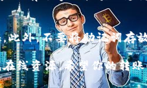 抹茶（Mexc）是一家加密货币交易所，而TP Wallet 是一个数字资产钱包。如果你想将抹茶上的资产转移到TP Wallet，通常需要遵循以下步骤。请注意，具体步骤可能会有所不同，具体取决于你使用的货币和平台更新。

步骤一：登录抹茶交易所
首先，你需要访问抹茶的官方网站并登录到你的账户。如果你尚未注册，请注册一个账户并完成身份验证。安全性很重要，因此确保你的账户启用了双重验证，增强安全性。

步骤二：选择要转移的资产
在登录后，找到你的资产或钱包页面，查看你希望转移到TP Wallet的加密货币。抹茶支持不同种类的数字资产，所以确保你知道你要转移的具体币种。

步骤三：提取资产到TP Wallet
点击“提取”或“出金”按钮，输入你想提取的数量以及TP Wallet的地址。确保你在TP Wallet上已找到相应的收款地址，并仔细核对，以防地址输入错误。错误的地址会导致资产丢失。

步骤四：确认转账
在确认提取之前，检查所有信息是否正确，包括转账金额和钱包地址。完成后，你可能需要再一次输入安全密码或验证码来确认交易。

步骤五：等待交易确认
完成提取后，交易会进入区块链网络，你可以通过区块链浏览器或TP Wallet查看交易状态。根据你转移的币种，交易确认时间可能会有所不同。

步骤六：在TP Wallet中查看余额
一旦交易确认，你的资产就会出现在TP Wallet中。打开你的TP Wallet，浏览你的余额，确认资产已经安全转移。

可能相关问题

h4问题一：如果资产转移失败，我该怎么办？/h4
真心觉得，遇到资产转移失败的情况确实让人感到非常沮丧。首先，检查输入的收款地址是否正确以及提取资产的数量是否符合规定。确保你的账户还有足够的余额以支付网络手续费。如果一切均正常但仍失败，建议你联系抹茶的客服支持，他们通常能提供更准确的信息和帮助。

h4问题二：在TP Wallet里如何安全保存我的资产？/h4
在TP Wallet中安全存储资产是每个用户都需重视的事情。我有点遗憾地看到许多人在这方面马虎大意。首先，确保你设置强密码并启用双重验证。此外，不要将助记词存放在网络上或任何可能被公开的位子，建议用纸张记录下来并放在安全地方。定期检查你的资产也是个不错的习惯，可以及时发现和处理任何异常。

通过以上步骤与提示，你应该能够顺利将抹茶上的资产转移到TP Wallet。如果在操作过程中遇到任何问题，不妨咨询相关客户支持或者深入查找在线资源。希望你的转账顺利，资产安全！