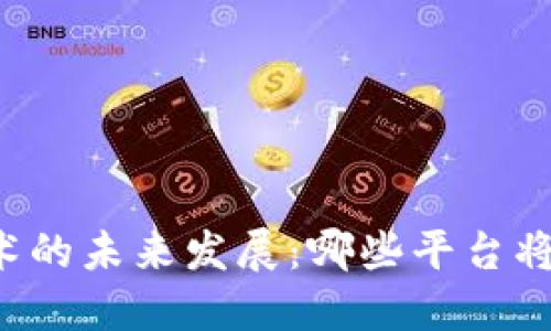 区块链技术的未来发展：哪些平台将引领潮流？