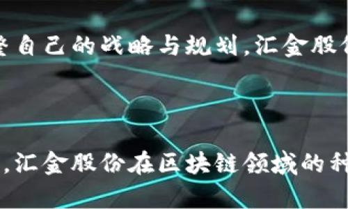 区块链股票汇金股份的深度解析

在当今这个快速变化的金融市场上，区块链技术已经不再是一个陌生的名词。各种行业和企业都在积极探索和应用这一颠覆性技术。在众多公司中，汇金股份凭借其在区块链方面的前瞻性布局，成为了市场关注的焦点。那么，汇金股份究竟是什么样的公司？它与区块链技术又有怎样的关系？下面，我们将对汇金股份进行深度分析，揭开它与区块链股票之间的神秘面纱。

汇金股份的基本概况

汇金股份，全称江苏汇金股份有限公司，成立于2001年，主要从事金融和投资类业务。其业务涵盖证券、基金、期货等多个领域。公司在资本市场的多元化布局，使其能够在众多金融工具中游刃有余。然而，汇金股份并不仅仅停留在传统金融的运作当中，随着区块链技术的兴起，汇金股份开始积极探索其在金融业务中的应用。

区块链技术的崛起

区块链技术自比特币在2009年问世以来，经历了飞速的发展。其去中心化、不可篡改和透明的特性，使其在金融、供应链、医疗等多个行业都找到了应用的落点。对于金融机构而言，区块链技术不仅能够提高交易的效率，还能降低成本，增强安全性。正因如此，越来越多的公司开始向区块链转型，汇金股份便是其中之一。

汇金股份与区块链的结合

汇金股份在区块链领域的布局主要体现在以下几个方面：首先，通过开发基于区块链的金融产品，汇金股份希望为客户提供新的投资机会。其次，汇金股份还在探索如何利用区块链技术提高自身的运营效率。例如，通过智能合约来自动化交易流程，提高交易的透明度和效率。最后，汇金股份还计划在区块链技术的监管和合规方面，积极参与行业标准的制定。

投资汇金股份的前景

对于投资者而言，汇金股份的未来发展潜力不容忽视。随着区块链技术的不断成熟，相关的市场需求也在逐步扩大。汇金股份凭借其在传统金融业务上的深厚积累，以及在区块链技术上的持续探索，形成了良好的核心竞争力。此外，政府对区块链技术的政策支持也将为汇金股份的发展提供了良好的外部环境。

可能相关问题

h41. 汇金股份在区块链领域有哪些具体的应用案例？/h4
真心觉得，在这个快速变化的时代，具体的应用案例往往能更好地展示一个公司的行业实力。汇金股份在区块链领域的探索已经取得了一定的成果。比如，汇金股份已经推出了几款基于区块链的金融产品，旨在提升投资的透明度和安全性。同时，通过合作伙伴关系，汇金股份也在开发基于区块链的资产管理平台，力求通过这种新的技术手段为客户提供更优质的服务。

h42. 在未来，汇金股份如何继续保持其在区块链领域的竞争力？/h4
有一点我觉得特别重要，那就是持续创新与市场需求的结合。汇金股份在未来的发展中，需不断提升其技术研发能力，加大对区块链技术的投入。同时，也需要密切关注市场的变化，适时调整自己的战略与规划。汇金股份可以通过加强与科技公司的合作，吸收前沿技术与理念，实现更快速的技术迭代和产品更新。此外，重视客户的反馈与需求，集中力量满足目标市场，将使汇金股份在竞争中始终保持活力。

结论

汇金股份作为一家传统金融机构，在区块链技术的浪潮中，积极进行探索与布局。通过对区块链技术的应用，汇金股份不仅能够提升自身的服务能力，还能为投资者带来新的机会。展望未来，汇金股份在区块链领域的种种尝试，值得我们密切关注。