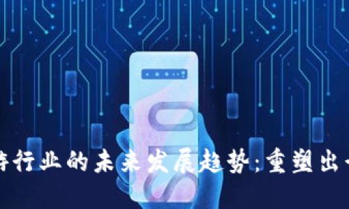 区块链在旅游行业的未来发展趋势：重塑出行方式与体验