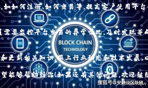 区块链客服岗位职责可以涵盖多个方面，以下是一些主要的职责：

### 1. 客户咨询解答
客服人员需回答客户关于区块链技术、加密货币、平台功能、交易流程等相关问题。根据客户的需求，提供准确、清晰的信息。

### 2. 技术支持
客服人员需具备一定的技术知识，对客户在使用区块链平台时遇到的技术问题进行解答和指导，确保客户能够顺利使用产品和服务。

### 3. 权益保护
保护客户的合法权益，帮助客户解决纠纷，处理客户投诉。客服需确保客户的隐私以及财务信息安全。

### 4. 信息收集反馈
客服人员应主动收集客户的反馈，了解客户的需求和建议，并将这些信息反馈给相关部门，为产品提供建议。

### 5. 教育培训
对于新客户，客服人员需要进行基本的培训，如如何注册、如何交易等，提高客户使用平台的能力。

### 6. 监控交易安全
在区块链领域，交易安全尤为重要。客服人员需要监控平台交易的异常情况，及时发现并向专业团队报告。

### 7. 持续更新知识
区块链技术发展迅速，客服人员需不断学习和更新相关知识，跟上行业动态和技术发展，以便更好地服务客户。

以上是区块链客服岗位主要职责的概述，希望能够帮助到你！如果还有其他问题，欢迎继续提问。