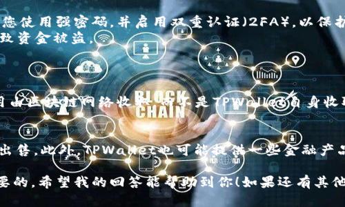 关于您提到的“tpwallet上的钱是真的吗”的问题，首先需要理解什么是TPWallet，它是一个加密货币钱包，用于存储和转移各种加密数字资产。下面我将为您详细介绍一些有关TPWallet的重要信息，以及如何确保您的资金安全。

1. TPWallet的基本概述
TPWallet是一个基于区块链技术的钱包应用，旨在为用户提供高效、安全的数字货币存储和交易服务。用户可以在TPWallet上存储多种加密货币，包括比特币、以太坊、USDT等。通过TPWallet，用户可以轻松地管理他们的资产，进行交易和投资。

2. 钱的真实性
那么TPWallet上的钱是真的吗？答案是肯定的，但需要您了解几个关键因素。一方面，TPWallet作为一个数字货币钱包，您在钱包内看到的资产实际上是加密货币的数字表示。它们并不以传统货币的形式存在，而是通过区块链记录进行确认。
另一方面，TPWallet所支持的每一种加密货币都有其公认的市场价值，这意味着您在TPWallet上所持有的加密货币是真正可以在市场上进行交易并实现换现的资产。

3. 如何确保资金安全
尽管TPWallet上的确有真实的资金，但在使用任何数字钱包时，确保安全至关重要。首先，强烈建议您使用强密码，并启用双重认证（2FA），以保护您的账户。其次，定期备份您的钱包信息，防止数据丢失。
此外，为了避免遭受诈骗，用户应该保持警惕，不要轻易分享自己的私钥或助记词，因为这可能会导致资金被盗。

4. 常见问题
strongQ1: TPWallet是免费的吗？/strong
是的，下载和使用TPWallet本身是免费的。但是，在进行交易时，您可能需要支付网络费用，这些费用由区块链网络收取，而不是TPWallet自身收取。

strongQ2: 如何通过TPWallet进行投资？/strong
使用TPWallet进行投资相对简单。您可以选择购买加密货币，存入TPWallet，并在合适的时机选择出售。此外，TPWallet也可能提供一些金融产品或投资组合管理工具，帮助用户更好地管理资产。

综上所述，TPWallet上的钱是确实存在的，用户可以放心使用，但在使用过程中保持警惕是非常重要的。希望我的回答能帮助到你！如果还有其他疑问，欢迎随时问我！