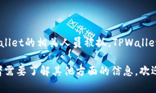 关于“tpwallet被抓了吗”的问题，目前没有具体的公开信息或报道显示任何关于TPWallet的相关人员被抓。TPWallet是一个多链数字资产钱包，用户在使用这类数字资产工具时，应注意安全性和合规性。

如果有更多具体的信息或背景知识需要了解，可以进一步阐述。如果您有其他问题或者需要了解其他方面的信息，欢迎随时询问。