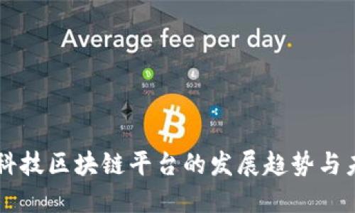 区块链科技区块链平台的发展趋势与未来展望