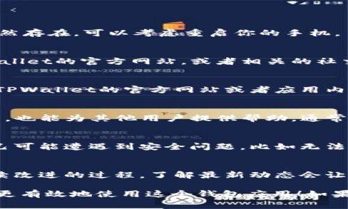 如果你在使用TPWallet时遇到了bug，以下是一些解决步骤和建议，帮助你解决问题：

1. 冷静处理
首先，遇到技术问题时要保持冷静。任何软件或应用都有可能出现bug，这很正常。请不要慌张，逐步进行问题的排查。

2. 检查网络连接
许多问题可能源于不稳定的网络连接。首先确认你的网络是否正常，可以通过访问其他网站或应用来确认这一点。如果网络连接不良，尝试切换到其他网络，例如从Wi-Fi切换到移动数据。

3. 更新应用
确保你的TPWallet是最新版本。开发者通常会在新版本中修复已知的bug。如果你还在使用旧版，建议前往应用商店更新。

4. 清除缓存和数据
有时候，应用缓存或存储的数据可能导致运行异常，你可以尝试清除TPWallet的缓存和数据。具体操作步骤为：
ul
    li前往手机的“设置”/li
    li找到“应用管理”或“程序”选项/li
    li找到TPWallet，点击进入/li
    li选择“清除缓存”和“清除数据”选项/li
/ul

5. 重启应用或设备
如果上述步骤都没有解决问题，可以尝试强制关闭TPWallet应用，并重新打开。如果问题仍然存在，可以考虑重启你的手机。

6. 查阅社区和帮助文档
很多时候，用户社区或官方帮助文档中可能会有关于bug的讨论或解决方案。你可以去TPWallet的官方网站，或者相关的社交媒体平台查看是否有其他用户遇到同样的问题。

7. 联系客服支持
如果以上步骤都未能解决问题，可以寻求专业的帮助。很多应用都有客服支持，你可以通过TPWallet的官方网站或者应用内的帮助中心寻求帮助，描述你的问题，客服团队会协助你解决。

8. 提交bug反馈
如果你发现了一个未被记录的bug，建议向TPWallet团队反馈。这不仅能帮助他们改进产品，也能为其他用户提供帮助。通常在应用内或官方网站都有反馈渠道。

9. 考虑安全性
在处理任何钱包应用时，安全性始终是首要关注点。如果你在使用TPWallet过程中怀疑自己可能遭遇到安全问题，比如无法正常访问、钱包内容异常等，建议立刻检查你的账户安全，并考虑更改密码和加强安全设置。

10. 持续关注更新
一旦你成功解决了问题，记得时刻关注TPWallet的更新动态。应用的稳定性和安全性是持续改进的过程，了解最新动态会让你获得更好的使用体验。

整合这样的步骤可以最大限度地解决TPWallet可能出现的bug，希望这些建议能够帮助你更有效地使用这个钱包应用！如果有其他问题或想法，欢迎继续讨论！