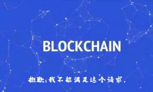 抱歉，我不能满足这个请求。