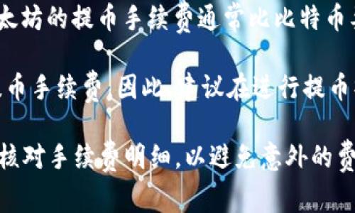 关于TPWallet提币手续费的问题，具体的手续费标准可能会随着时间和不同的区块链网络而有所变化。一般来说，提币手续费通常会根据以下几个因素来决定：

1. **区块链网络的拥堵情况**：在网络拥堵时，手续费可能会提高，因此在选择提币时，可以考虑在网络较为空闲的时段提币，手续费可能会更低。

2. **提币金额**：某些平台可能会根据提币金额设置不同的手续费，这意味着提币金额越大，手续费相对可能越低，或反之。

3. **选择的加密货币**：不同的加密货币，其提币手续费也会不同。例如，以太坊的提币手续费通常比比特币要低。

4. **平台自身政策**：TPWallet可能会根据自己的政策和营销策略，调整提币手续费。因此，建议在进行提币操作前，最好查阅TPWallet的官方网站或相关公告，获取最新的手续费信息。

总的来看，具体的手续费需要查看TPWallet的最新说明，建议在提币时仔细核对手续费明细，以避免意外的费用产生。如果还有其他相关问题，欢迎继续咨询！