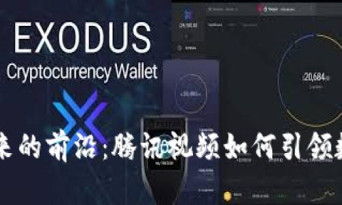 区块链未来的前沿：腾讯视频如何引领数字化变革