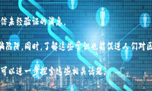 区块链诈骗口诀通常是一些容易记住的短语或口号，旨在提醒人们警惕区块链和加密货币领域常见的诈骗行为。这些口诀一般会涵盖一些基本的防诈骗知识和常见的诈骗手法，让用户在投资或交易时保持警惕。

一些常见的区块链诈骗口诀可能包括：

1. **“高回报，低风险，必有问题。”** - 提醒投资者不要相信那些声称可以提供高回报且风险很低的项目。
  
2. **“陌生链接，切莫点。“** - 警惕不明来源的链接，避免因为点击而导致信息泄露或被骗。

3. **“不明白的事，别轻易投。“** - 强调投资之前一定要了解项目的本质和运作方式。

4. **“官方渠道，查真伪。”** - 提醒人们通过官方网站或正规渠道验证项目信息。

5. **“社交媒体，理智看。”** - 在社交媒体上获得的信息要谨慎对待，不要轻易相信未经验证的消息。

这些口诀虽然简单，但可以在潜移默化中提高人们的警惕性，帮助他们避免落入诈骗陷阱。同时，了解这些常识也能促进人们对区块链和加密货币的理性认识，避免因贪婪或者恐惧而做出错误决策。

如果你对区块链诈骗的具体类型、如何识别、以及如何保护自己免受欺诈等有兴趣，可以进一步探索这些相关话题。