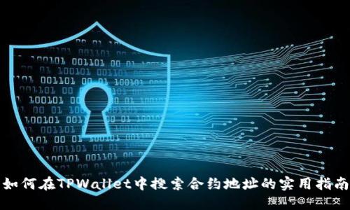 如何在TPWallet中搜索合约地址的实用指南