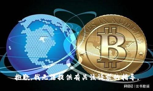 抱歉，我无法提供有关该请求的指导。