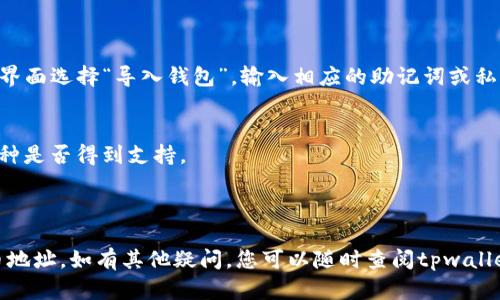 可以使用以下方式访问和使用tpwallet中的地址。

### 1. 下载和安装tpwallet

首先，您需要确保您已在您的设备上安装了tpwallet。请访问其官方网站或者相应的应用商店，下载并安装最新版本的tpwallet。

### 2. 创建或导入钱包

- **创建新钱包**：
  - 启动tpwallet应用程序，点击“创建新钱包”。
  - 按照提示设置您的钱包名称、密码等。
  - 请务必保存好您的助记词或私钥，这对于恢复钱包至关重要。

- **导入已有钱包**：
  - 如果您已经有钱包，可以选择“导入钱包”。
  - 输入您的助记词或私钥，跟随提示完成导入流程。

### 3. 查找您的钱包地址

一旦您创建或导入了钱包，您可以随时查看您的钱包地址：

查看钱包地址
在tpwallet的主界面，通常会显示您的钱包余额和地址。
您可以点击钱包地址旁边的