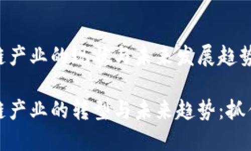 山东省区块链产业的现状与未来发展趋势

山东省区块链产业的转型与未来趋势：抓住新时代机遇