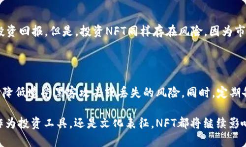 NFT（非同质化代币）在TPWallet中是指在区块链上创建的独特数字资产，代表所有权或对特定项目、艺术品、游戏道具等的证明。每个NFT都有其独特的属性和不可替代性，这与传统的数字货币（如比特币以太坊）是不同的，因为后者是同质化的，可以互换，而NFT则是独一无二的。

### TPWallet中的NFT的特点

1. **独特性**：
   - 每个NFT都有独特的标识符和元数据，使其不可替代。例如，某一款数字艺术品的NFT与其他NFT完全不同。

2. **所有权证明**：
   - 在区块链上，NFT的所有权是透明的且不可篡改。用户可以随时查看某一NFT的所有者和交易历史。

3. **多样性**：
   - NFT可以代表各种类型的资产，包括艺术作品、音乐、视频、游戏内物品、域名等，给创作者提供了丰富的表现形式。

### TPWallet如何支持NFT

TPWallet是一个去中心化的钱包，能够存储和管理多种类型的数字资产，包括NFT。用户可以通过TPWallet方便地查看、购买、销售和转让自己的NFT，享受安全、快速的交易体验。TPWallet也支持多个区块链网络，满足用户对不同NFT的管理需求。

### NFT的未来发展趋势

1. **跨链互操作性**：
   - 未来，NFT可能会实现跨不同区块链之间的互操作性，用户能够在不同的平台之间自由转移与交易NFT。这将大大增强NFT的流动性和使用场景。

2. **与现实世界资产的结合**：
   - 随着NFT技术的进步，未来可能会出现各种与现实世界资产绑定的NFT，如房产、汽车等。这样的发展将为NFT市场带来更多的应用场景。

3. **社区参与与DAO**：
   - 社区驱动的NFT项目越来越多。通过去中心化自治组织（DAO）的形式，NFT持有者可以参与项目的决策，增强用户的参与感和归属感。

4. **可持续性与环保**：
   - 随着人们对环境问题的关注，未来的NFT项目将更加注重可持续性，采用更环保的区块链技术，减少对环境的影响。

### 可能相关的问题

#### 问题一：NFT是否有投资价值？

在当今市场上，NFT的投资价值受到广泛关注。近几年，某些NFT的交易价格已经突破了数百万美元，显示出其潜在的高投资回报。但是，投资NFT同样存在风险，因为市场波动性极大，某些NFT的价值可能会急剧下降。

#### 问题二：如何安全存储NFT？

安全存储NFT对于保护其价值至关重要。用户可以选择使用硬件钱包或去中心化钱包（如TPWallet）进行存储，这样可以降低遭受黑客攻击或丢失的风险。同时，定期备份钱包信息和私钥也是保护NFT安全的重要措施。这种安全意识的提高，真心觉得对每一位NFT收藏者都非常重要。

在这个快速发展的数字时代，NFT无疑代表了一种新的资产类别和创造方式，未来的发展充满了无限的可能性。无论是作为投资工具，还是文化表征，NFT都将继续影响我们的生活方式。希望以上的解读能够帮助你更好地理解TPWallet中的NFT，以及它们在未来可能带来的各种新机遇！