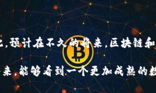 区块链和数博会之间的关系是在当今数字经济和技术发展大背景下逐渐显现的。数博会，即数字中国建设峰会，是汇聚了政、商、学、研等各界专家、企业、机构的交流与合作平台，旨在推动数字技术与经济社会各领域的深度融合，而区块链作为一种新兴的数字技术，正日益成为数字经济的重要组成部分。

### 区块链的基本概念

首先，让我们理清区块链的基本概念。区块链是一种去中心化的分布式账本技术，可以在多个参与者之间实现数据的透明、安全和不可篡改。它最初是应用于比特币等数字货币，但随着技术的不断发展，区块链的应用领域迅速扩展到金融、供应链管理、医疗、物联网等多个行业。在这个过程中，区块链不仅改变了传统的商业模式，还推动了数字经济的发展。

### 数博会的背景与目的

数博会是为顺应数字技术革命与发展的潮流而设立的重要会议。自2018年首届举办以来，数博会吸引了来自各界的专家和企业，共同探讨数字技术的发展趋势和前沿应用。会议的主要目的是推动数字经济的发展，促进数字技术与各行业的融合，推动政企合作、产学研结合，实现共赢发展。

### 区块链在数博会中的重要性

在数博会上，区块链技术往往成为重要的议题之一。由于区块链所具备的去中心化、安全性和透明性，许多政府和企业开始探索其在公共服务、金融结算、数据共享等领域的应用。通过走进数博会，区块链技术得以向更广泛的受众展示其潜力，吸引更多的投资和关注。

### 数博会对区块链发展的推助作用

数博会为区块链的发展提供了一个良好的交流平台。在这样的高层次讨论中，各个领域的专家可以分享他们的观点和经验，推动区块链技术的创新与实践。同时，数博会也为初创公司提供了一个展示他们区块链应用的平台，吸引投资者的关注和支持，这无疑为区块链的快速发展奠定基础。

### 区块链在各行业的应用案例

区块链的优势使其在许多行业中都得到了成功应用。在数博会举办期间，往往会有专门的分论坛探讨这些应用案例。

h4金融行业/h4
在金融行业，区块链的应用可以大幅度提高交易的安全性和效率。例如，香港的区块链技术被应用于贸易融资，以减少诈骗风险和交易成本。

h4供应链管理/h4
在供应链管理中，区块链可以通过追踪商品的生产和运输过程，提升透明度，确保产品的质量与来源。例如，沃尔玛利用区块链技术追踪食品从生产到销售的每一个环节，增强了消费者的信任。

h4医疗健康/h4
在医疗健康领域，区块链能够确保患者信息的安全性和隐私性。通过区块链技术，可以将患者的医疗记录安全地保存在一个去中心化的网络中，只有授权的医疗人员才能访问，提高了医疗数据的安全与交流效率。

### 区块链与数博会未来的关系展望

未来，随着数字经济的不断发展，区块链技术将与越来越多的行业产生融合。数博会将继续作为区块链发展与应用的重要平台，促进各方在技术、政策、应用等领域的互动与合作。

此外，随着区块链技术的认证和标准化问题日益突出，数博会也可能在这方面发挥重要作用。通过汇聚各界力量，推动区块链技术的标准制定，助力其在全球范围内的发展。

### 相关问题讨论

#### 问题1：数博会如何推动区块链技术的标准化？

真心觉得，标准化是促进区块链技术广泛应用的关键因素之一。数博会作为一个高层次的交流平台，能够将政府、企业和研究机构聚集在一起，推动区块链的标准化过程。在数博会上，专家可以共同讨论区块链技术在不同领域的共性需求，提出标准化建议，从而加速区块链技术的普及和应用。

#### 问题2：区块链技术的普及对社会带来哪些影响？

有点遗憾的是，很多人对区块链的理解还停留在数字货币的层面，而忽视了其在社会各个方面的潜力。区块链技术的普及不仅能提高交易的安全性、降低欺诈风险，还能够推动社会的公平与透明。例如，在慈善领域，使用区块链技术可以确保捐款的去向透明，增加公众对慈善机构的信任度。这种潜在的社会影响无疑是积极的，能够为构建更加信任的社会做出贡献。

### 结论

区块链与数博会之间的关系可以说是紧密相连的。随着数字经济的不断崛起，区块链技术的应用场景愈加广泛，数博会为这一技术提供了良好的展示与交流平台。因此，预计在不久的将来，区块链和数博会的联系将更加密切，为推动技术进步和社会发展起到更大的作用。

这种联系对于行业内的从业者、投资者，以及普通公众来说，都是一个积极的信号。通过数博会，我们能够更清晰地看到区块链技术未来的发展趋势，也希望在不久的将来，能够看到一个更加成熟的数字经济生态系统。