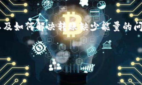 在这个主题上，您需要了解tpwallet的能量结构以及如何解决转账缺少能量的问题。关于这一点，您可以使用以下和关键词为基础。


tpwallet转账能量不足的未来趋势与解决方案