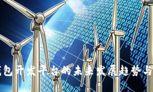 区块链钱包开发平台的未来发展趋势与实用指南