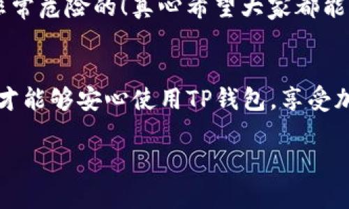 要恢复您的TP钱包，您需要使用助记词（Mnemonic Phrase）进行恢复。以下是详细的步骤和介绍，帮助您顺利完成恢复过程。

步骤一：准备助记词
首先，确保您拥有当初创建TP钱包时保存的助记词。这串助记词通常由12到24个英语单词组成，所有单词之间用空格分开。一定要小心保管这些单词，因为它们是您钱包的钥匙。如果遗失或者泄露您的助记词，可能会导致您的资产被无法找回。

步骤二：下载并安装TP钱包
如果您还没有TP钱包，首先需要在您的设备上下载并安装TP钱包应用。TP钱包支持多种平台，您可以在官方网页上找到适合您设备的版本。在安装完成后，打开TP钱包应用。

步骤三：进入恢复钱包选项
在TP钱包的主界面，您会看到“创建新钱包”和“恢复钱包”的选项。选择“恢复钱包”。这个选项通常会在欢迎界面或者设置菜单中找到。

步骤四：输入助记词
点击“恢复钱包”之后，系统会要求您输入助记词。在输入框中，按照顺序逐个输入助记词中的单词。请确保拼写正确，单词之间用空格分开，不要输入多余的空格。

步骤五：设置密码
成功输入所有助记词后，您需要设置一个新的密码。这个密码将用于保护您的钱包，确保只有您能访问钱包里的资产。请设置一个安全且易于记住的密码。

步骤六：完成恢复
输入密码后，点击“确认”按钮，TP钱包会开始恢复您的钱包。这个过程可能需要几秒钟到几分钟的时间，具体取决于您的设备和网络速度。恢复完成后，您就可以在TP钱包中查看到您之前的资产和交易记录。

常见问题与解答

问题一：如果我忘记了助记词该怎么办？
真心觉得，遗忘助记词是一个非常遗憾的情况。助记词是您钱包的唯一恢复方式。如果您忘记助记词，就几乎无法找回您的资产。为了防止这样的情况发生，建议您在创建钱包时，将助记词安全地记录下来，尽量备份到多个安全的地方。同时，定期检查这些备份是一个明智的选择。

问题二：助记词是否可以被他人使用？
当然可以，但您绝对不可以泄露助记词。因为任何拥有您助记词的人都可以访问您的钱包，甚至转移您钱包里的资产。这是非常危险的！真心希望大家都能意识到助记词的重要性，保护好您的财产安全。

总结
恢复TP钱包并不复杂，只需按照上述步骤输入助记词，即可顺利恢复钱包。确保您的助记词安全，牢记保护账户的各项措施，才能够安心使用TP钱包，享受加密货币带来的便利与安全。

希望以上内容能帮助您成功恢复TP钱包！如果还有其他问题，请随时咨询。