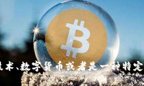 区块链西蒙斯（Blockchainsimmons）并不是一个广为人知的术语或概念。可能是在特定的语境中使用的名称，涉及区块链技术、数字货币或者是一种特定的产品或服务。如果您有特定的背景资料或者想要询问的内容，请提供更多细节，这样我可以为您提供更准确的信息和帮助。