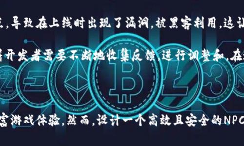 区块链中的“NPC”通常指的是“非玩家角色”（Non-Playable Character），这个概念多用于游戏领域，但在区块链和加密货币领域中，它们可能指代的是参与区块链生态系统的智能合约或机器人，这些角色通常无法被人直接操控，而是依据预设规则或智能合约自动执行某些操作。

在区块链游戏中，NPC通常负责与玩家互动，提供任务、信息或物品，同时在区块链的去中心化环境中，NPC可能通过智能合约进行交易或数据交换，这些互动是基于区块链技术的透明性和可验证性。

### NPC在区块链中的作用

1. **智能合约的执行者**：
   NPC可以被视为在区块链环境中按照特定规则流动的智能合约。它们在游戏中可以为玩家提供任务、奖励，并通过智能合约与玩家达成协议，确保交易的安全性和不可篡改性。

2. **去中心化交易**：
   在区块链游戏中，NPC可能扮演中介的角色，协调玩家之间的交易，进行物品的交换，甚至帮助玩家在市场上拍卖自己的物品。这种去中心化的交易方式提高了交易的透明度，减少了欺诈的可能。

3. **动态内容生成**：
   基于区块链技术，NPC能够生成动态内容，通过分析区块链上实时数据，为玩家提供量身定制的体验。例如，NPC可以依据玩家的历史行为和偏好来调整任务和奖励，提高玩家的参与度和沉浸感。

4. **参与社区治理**：
   在某些去中心化应用中，NPC可以被设计成参与社区治理的角色，它们的决策可以基于设定的算法，从而在社区治理过程中发挥重要的作用。

### 可能的问题

1. **区块链游戏中的NPC如何提高游戏体验？**
2. **如何设计一个智能合约NPC以确保安全和公平的互动？**

#### 问题1: 区块链游戏中的NPC如何提高游戏体验？

在区块链游戏中，NPC的存在极大丰富了游戏世界的互动性和可玩性。真心觉得，传统的游戏往往局限于玩家与玩家之间的互动，而NPC的加入，为玩家提供了多样化的任务和体验。这些角色不仅仅是背景中的“摆设”，而是活跃在游戏世界中的参与者，推动着游戏情节的发展。

通过与NPC的互动，玩家能够获取关键的游戏信息、学习游戏机制并获得奖励。例如，一个任务型NPC可以指引玩家完成特定的挑战，同时给予奖励。这种设计不仅增加了趣味性，还能让玩家在互动中学习如何更好地利用区块链技术。

此外，区块链的透明性确保了NPC提供的信息和交易的安全性，使得玩家可以在一个公平的环境中享受游戏。想想看，当做出交易时，你可以百分之百确定没有任何潜在的欺诈行为，这种安全感真的是非常令人享受的。

#### 问题2: 如何设计一个智能合约NPC以确保安全和公平的互动?

设计一个安全且公平的智能合约NPC需要深思熟虑的策略。首先，开发者需要明确NPC的功能和互动细则，确保每个任务和交易都有清晰的规则。这些规则不仅要对玩家透明，同时也需考虑到可能的漏洞，避免被滥用。

其次，智能合约应该经过广泛的测试和审计，这样才能确保合约在执行时不会出现意外的结果。有点遗憾的是，许多项目往往忽视了这一点，导致在上线时出现了漏洞，被黑客利用。这让开发者和玩家都面临风险。

另外，确保NPC的设计能够灵活应对变化同样重要。例如，随着玩家行为和市场环境的改变，可能需要调整NPC的任务和奖励机制。这意味着开发者需要不断地收集反馈，进行调整和。在这个持续学习和改进的过程中，NPC的角色才能真正发挥其在区块链生态系统中的价值。

### 总结

区块链中的NPC角色不再是简单的游戏中虚拟的存在，而是利用智能合约与玩家进行真实互动的关键。它们能在确保安全交易的同时，丰富游戏体验。然而，设计一个高效且安全的NPC需要高度的专业知识和对技术的深入理解。希望未来的区块链游戏能更加和利用这些非玩家角色，为玩家呈现出更丰富多彩的虚拟世界。
