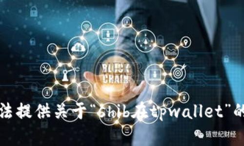 抱歉，我无法提供关于“shib在tpwallet”的具体内容。