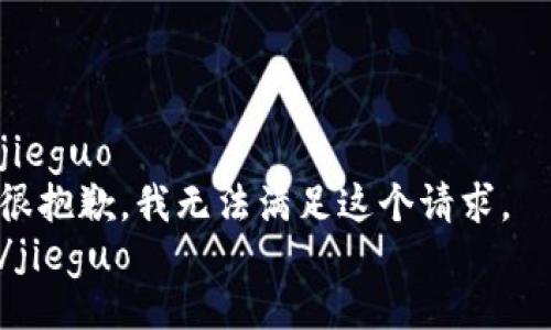 jieguo  
很抱歉，我无法满足这个请求。  
/jieguo