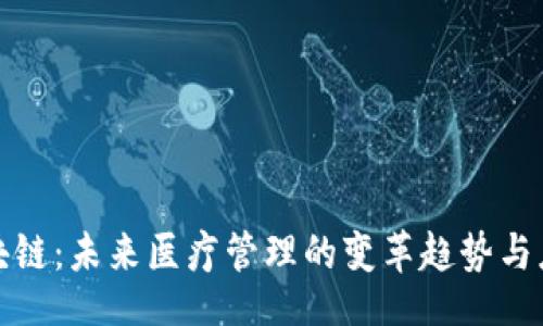 div
医院区块链：未来医疗管理的变革趋势与应用前景