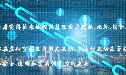 区块链MR（Mixed Reality）是一个相对较新的概念，结合了区块链技术与混合现实技术（Mixed Reality）的优势。通过这种结合，区块链MR可以在数据安全性、透明性和用户体验等多个方面提供增强的解决方案。以下将深入探讨区块链MR的概念、应用场景以及未来的发展趋势。

什么是区块链MR？
区块链MR是区块链和混合现实技术的交汇点。区块链作为一种去中心化的分布式账本技术，其核心特性在于数据的不可篡改性、透明性和安全性。而混合现实则是将虚拟世界与现实世界结合的一种技术，允许用户通过穿戴设备与虚拟物体进行互动。两者结合，可以创造出更加安全、可信且富有沉浸感的用户体验。

区块链MR的技术基础
区块链MR的实现依赖于几种核心技术。首先是区块链网络本身，它负责数据的存储和交换。其次是增强现实（AR）和虚拟现实（VR）技术，可以实时展示与用户互动的场景。最后是云计算与物联网（IoT）技术，这些技术可以确保实时数据的传输和处理，使得MR体验更加流畅和真实。

区块链MR的应用场景
区块链MR可应用于多个行业，如下所示：

ul
listrong教育领域/strong: 利用区块链MR技术，学生可以通过混合现实的方式进行沉浸式学习，教师也可以通过区块链记录每一位学生的学习成绩和进步，确保数据的真实性与可靠性。/li
listrong游戏产业/strong: 游戏开发者能够在区块链中创建虚拟资产，玩家则可以在混合现实中与这些资产进行互动。这将改变商业模式和玩家体验。/li
listrong医疗健康/strong: 医疗专业人士可以通过MR技术展示患者的身体状况，同时利用区块链保证医疗数据的安全。这样可以提高医疗诊断的准确性。/li
listrong房地产/strong: 利用MR技术，买家可以虚拟参观房产，同时区块链技术确保房产交易的安全性，避免欺诈行为。/li
/ul

区块链MR的未来发展趋势
区块链MR技术的未来充满希望。首先，随着区块链技术和MR技术的不断发展与成熟，区块链MR将会越来越多地被应用于实际场景。其次，用户对于数据隐私的重视为区块链MR提供了更大的市场需求，有助于推动相关技术的进一步发展。

此外，各大科技巨头开始进入这一领域，投资相关项目，使得区块链MR容易获得更多资源和更快的发展速度。这意味着，未来几年我们可能会看到更多创新的区块链MR应用，从而改变我们生活的方方面面。

潜在问题探讨
h41. 区块链MR的安全性如何保证？/h4
真心觉得，安全性是技术发展的基石。在区块链MR的应用中，用户的数据安全无疑是至关重要的。通过区块链的去中心化特性，恶意攻击者变得很难操控或篡改用户数据。此外，结合加密技术，用户的敏感信息能够得到保护，而只需在需要的情况下进行透明的分享。

h42. 区块链MR是否会影响我们的社交方式？/h4
这是个深思熟虑的问题。有点遗憾的是，随着技术的发展，我们的社交方式可能会经历变化。区块链MR提供了全新的社交平台，用户能够在虚拟空间里与朋友互动，而这种互动是否能取代现实生活中的社交，将面临挑战。尽管区块链MR会提高社交体验，但与人面对面沟通的温度与情感，是否会被取代，仍需我们深思。

总结而言，区块链MR的结合，不仅是技术的进步，也是在未来社会生活中不可忽视的趋势。随着技术的不断迭代，我们期待看到一个更加安全、透明和富有创造力的未来。